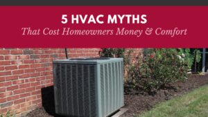 5 HVAC Myths That Cost Homeowners Money & Comfort