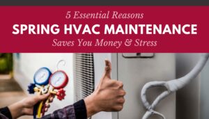 5 Essential Reasons Spring HVAC Maintenance Saves You Money & Stress